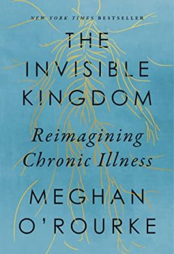 The Invisible Kingdom by Meghan O’Rourke The Invisible Kingdom by Meghan O’Rourke